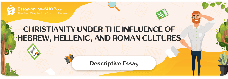 Christianity under the Influence of Hebrew, Hellenic, and Roman Cultures